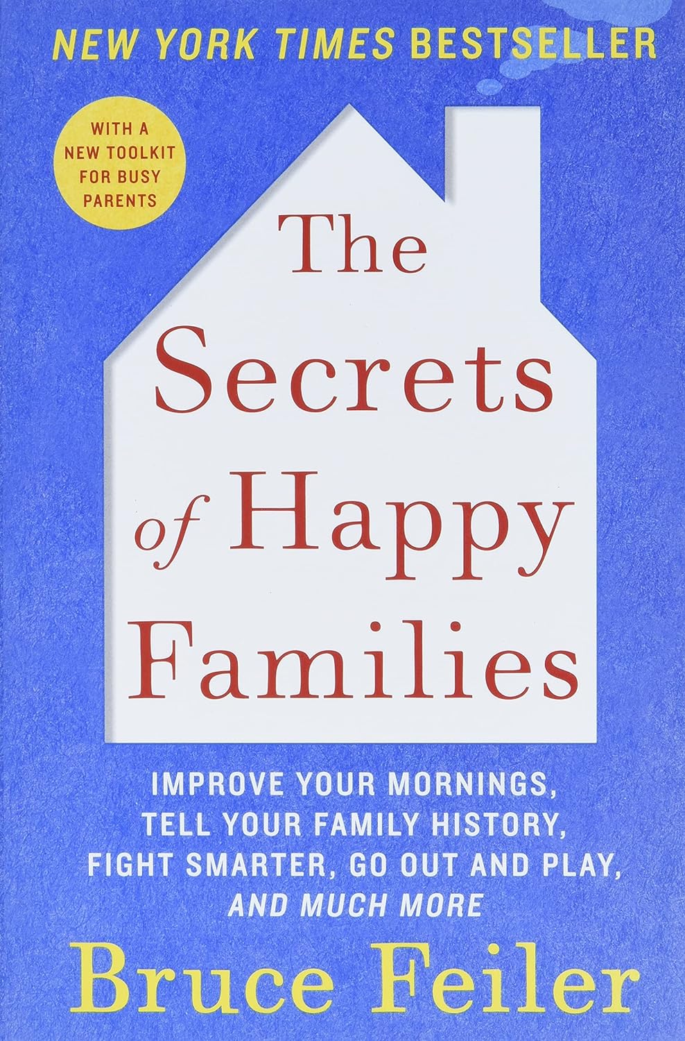 The Secrets of Happy Families: Improve Your Mornings, Tell Your Family History, Fight Smarter, Go Out and Play, and Much More