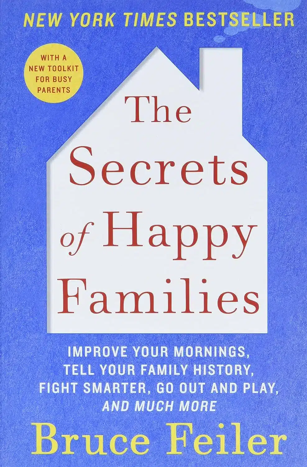 The Secrets of Happy Families: Improve Your Mornings, Tell Your Family History, Fight Smarter, Go Out and Play, and Much More